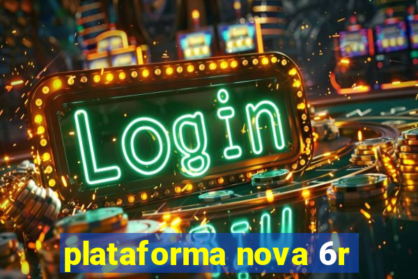 plataforma nova 6r